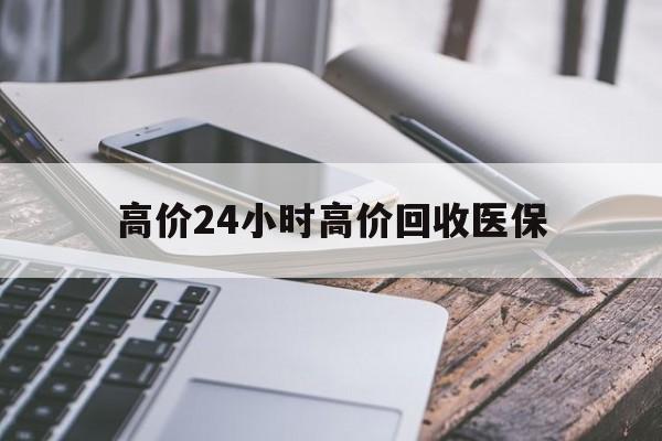巴音郭楞蒙古最新的高价24小时高价回收医保方法分享(巴音郭楞蒙古高价24小时高价回收医保怎么办教程)